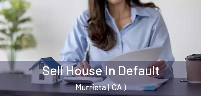  Sell House In Default Murrieta ( CA )