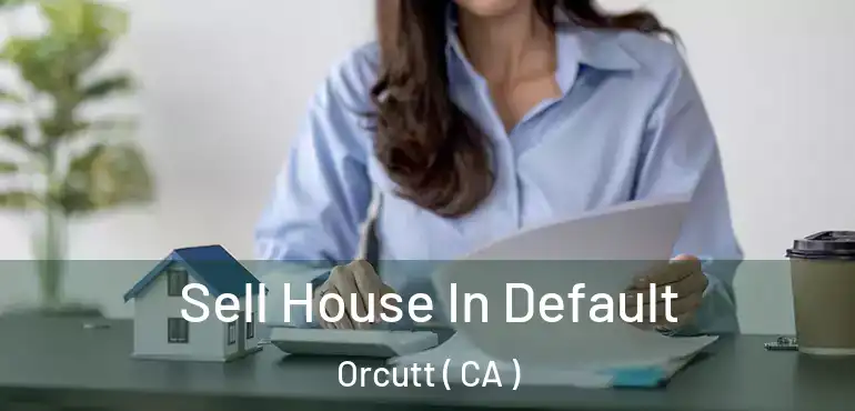  Sell House In Default Orcutt ( CA )