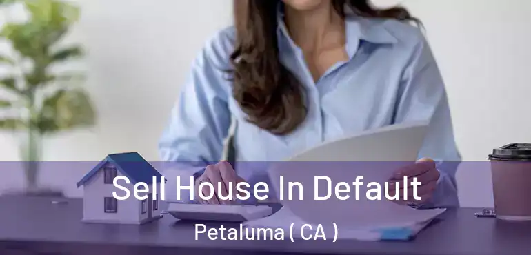  Sell House In Default Petaluma ( CA )