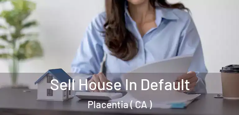  Sell House In Default Placentia ( CA )