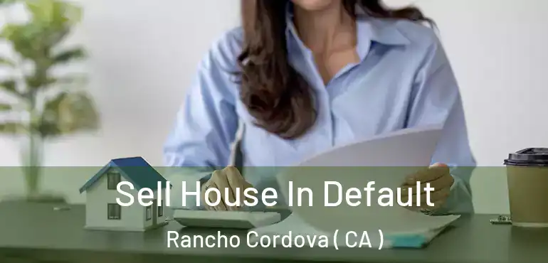  Sell House In Default Rancho Cordova ( CA )