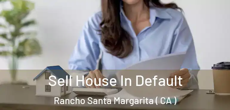  Sell House In Default Rancho Santa Margarita ( CA )