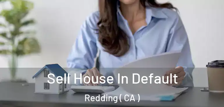  Sell House In Default Redding ( CA )