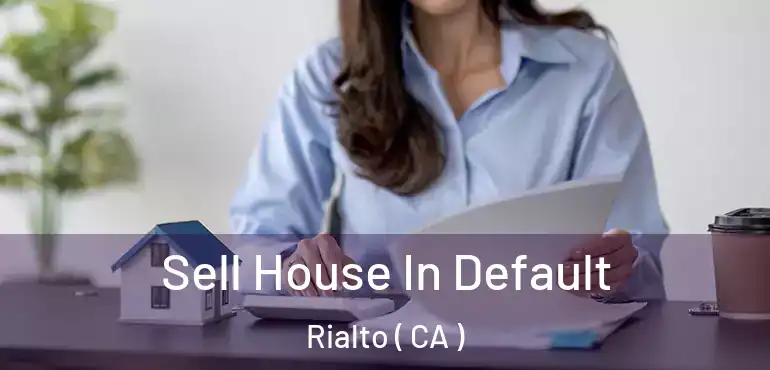  Sell House In Default Rialto ( CA )