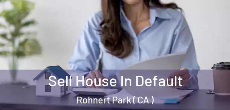  Sell House In Default Rohnert Park ( CA )