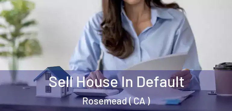  Sell House In Default Rosemead ( CA )