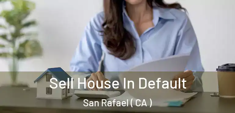  Sell House In Default San Rafael ( CA )