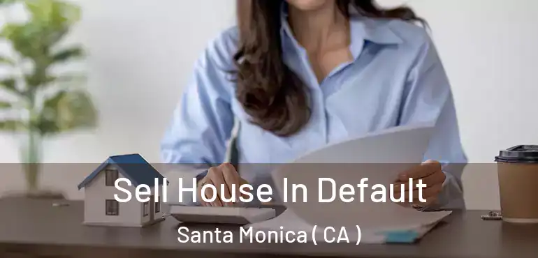 Sell House In Default Santa Monica ( CA )