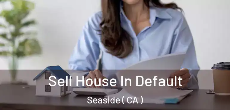  Sell House In Default Seaside ( CA )