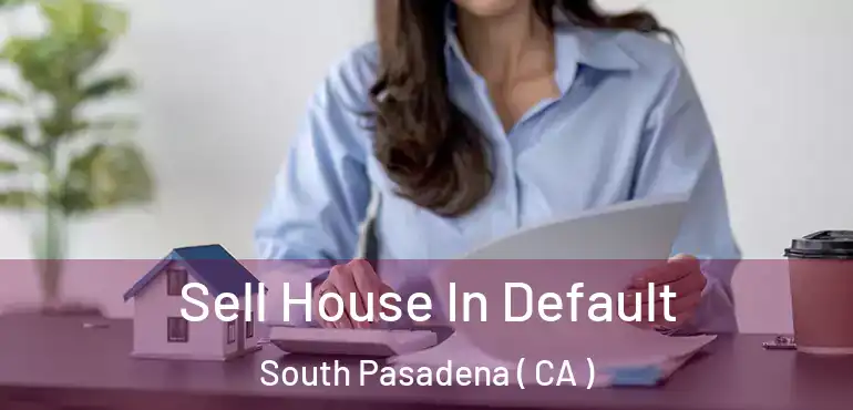  Sell House In Default South Pasadena ( CA )