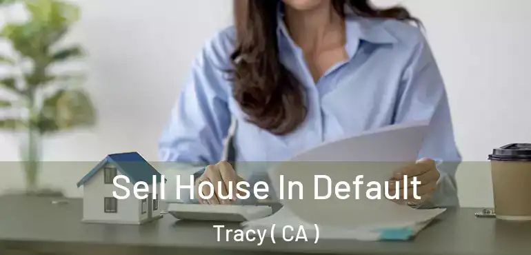  Sell House In Default Tracy ( CA )