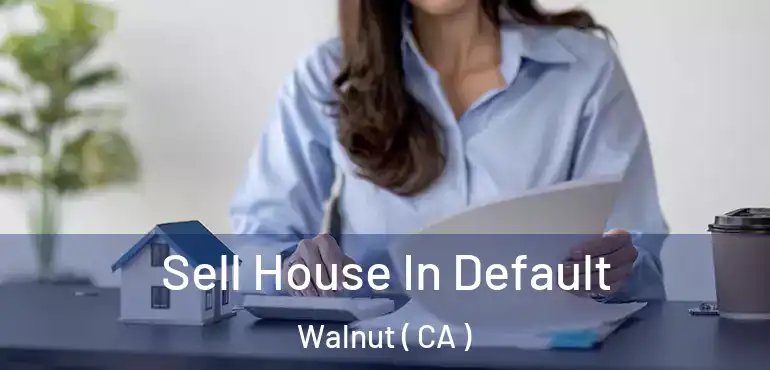  Sell House In Default Walnut ( CA )
