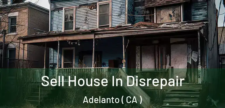  Sell House In Disrepair Adelanto ( CA )