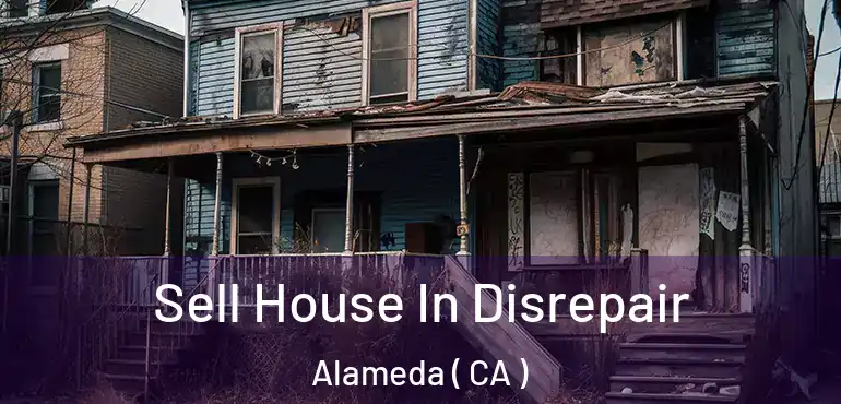 Sell House In Disrepair Alameda ( CA )
