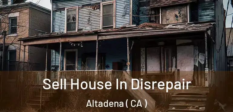  Sell House In Disrepair Altadena ( CA )