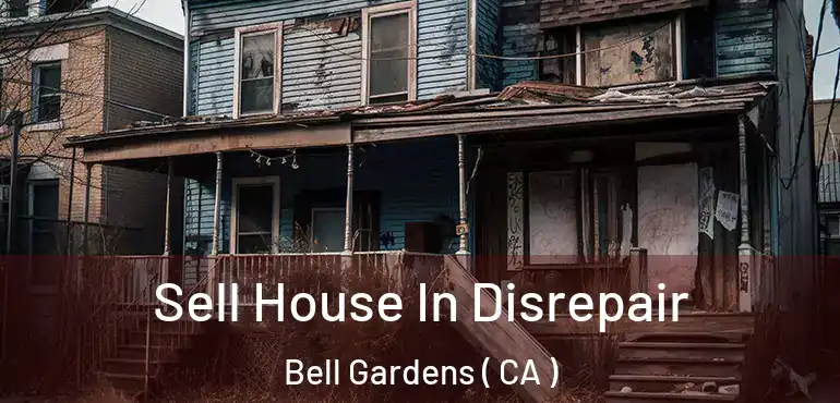  Sell House In Disrepair Bell Gardens ( CA )