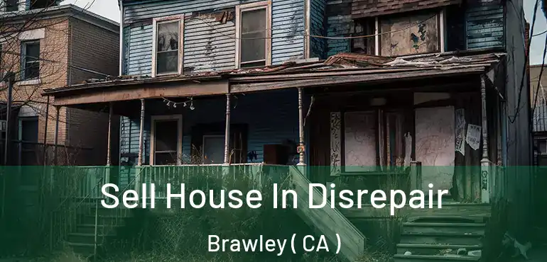  Sell House In Disrepair Brawley ( CA )