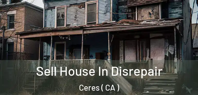  Sell House In Disrepair Ceres ( CA )