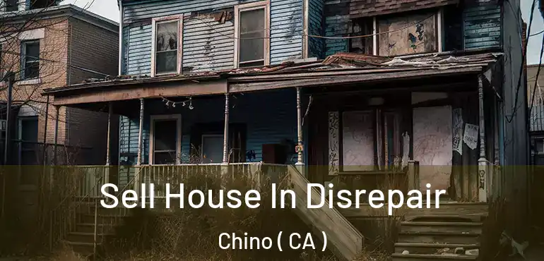 Sell House In Disrepair Chino ( CA )
