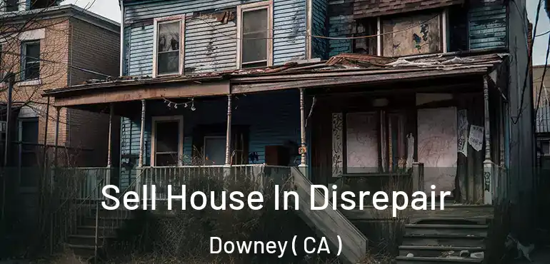  Sell House In Disrepair Downey ( CA )