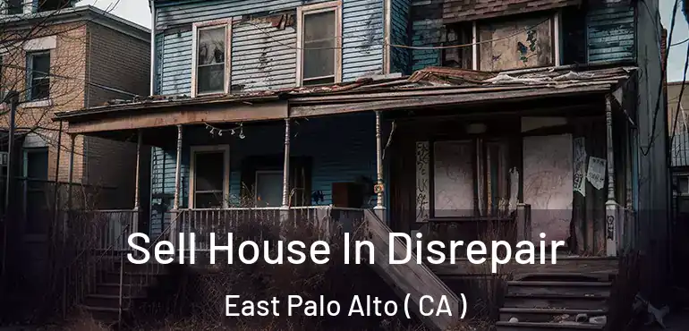  Sell House In Disrepair East Palo Alto ( CA )
