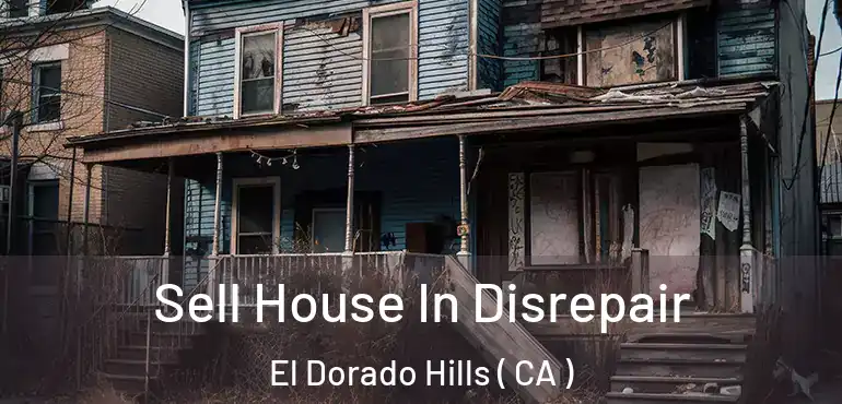 Sell House In Disrepair El Dorado Hills ( CA )