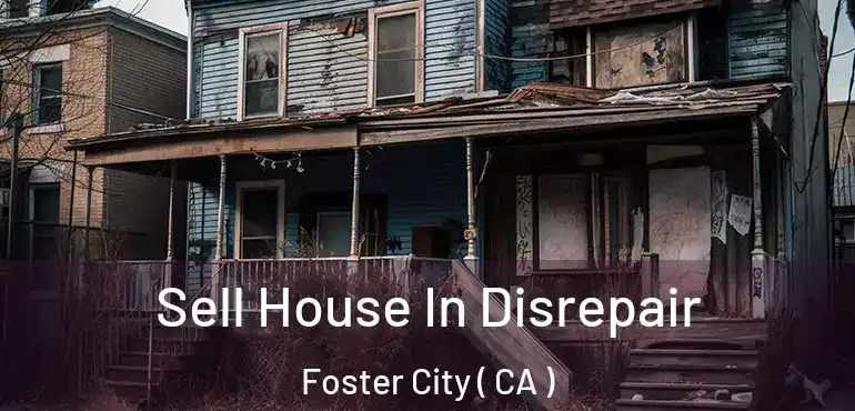  Sell House In Disrepair Foster City ( CA )