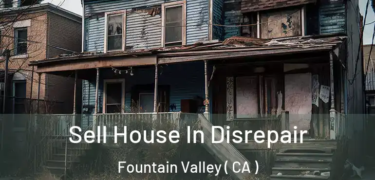  Sell House In Disrepair Fountain Valley ( CA )