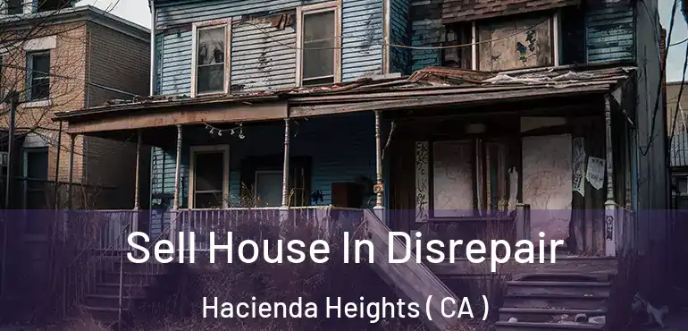 Sell House In Disrepair Hacienda Heights ( CA )