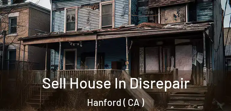 Sell House In Disrepair Hanford ( CA )