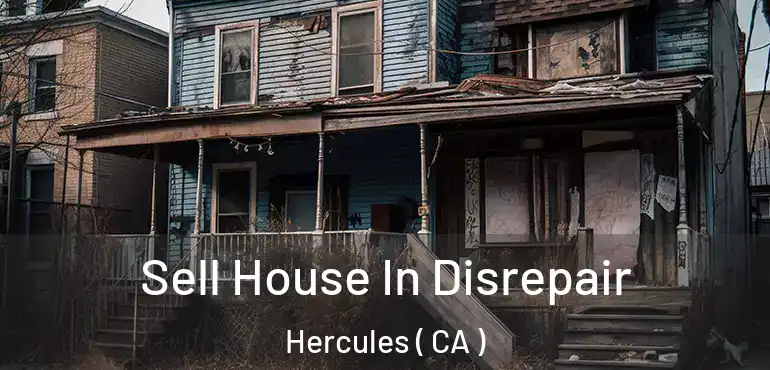 Sell House In Disrepair Hercules ( CA )