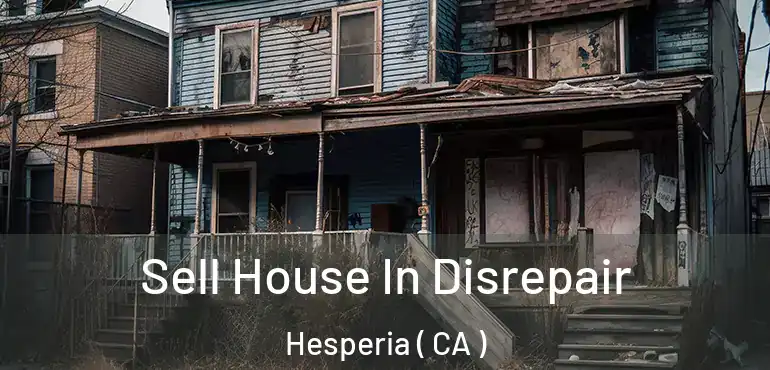Sell House In Disrepair Hesperia ( CA )