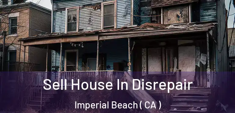 Sell House In Disrepair Imperial Beach ( CA )
