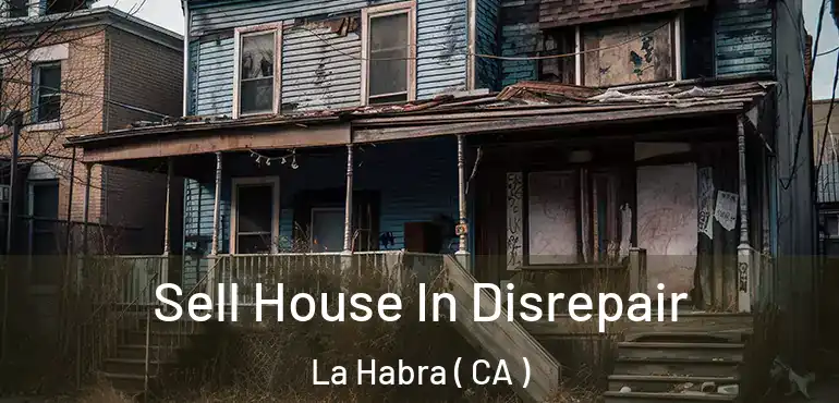 Sell House In Disrepair La Habra ( CA )