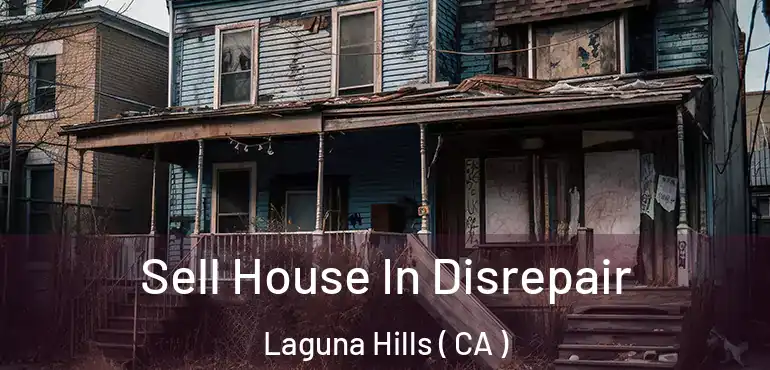 Sell House In Disrepair Laguna Hills ( CA )