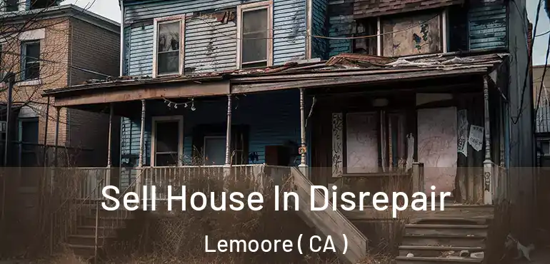 Sell House In Disrepair Lemoore ( CA )