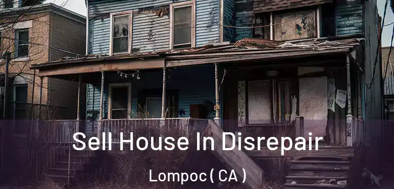  Sell House In Disrepair Lompoc ( CA )