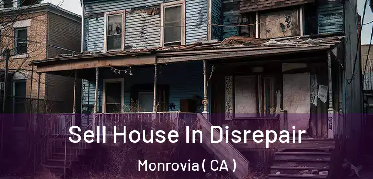 Sell House In Disrepair Monrovia ( CA )