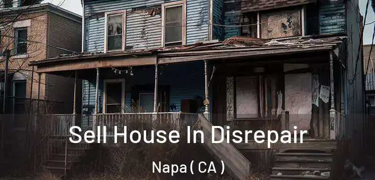 Sell House In Disrepair Napa ( CA )