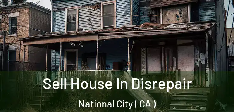 Sell House In Disrepair National City ( CA )