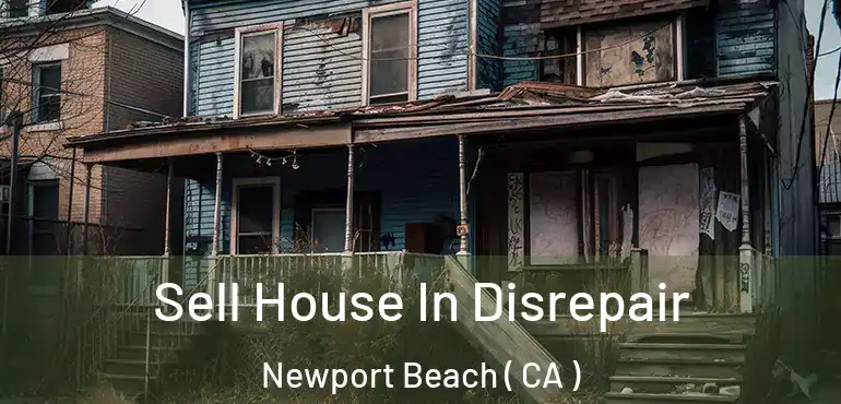  Sell House In Disrepair Newport Beach ( CA )