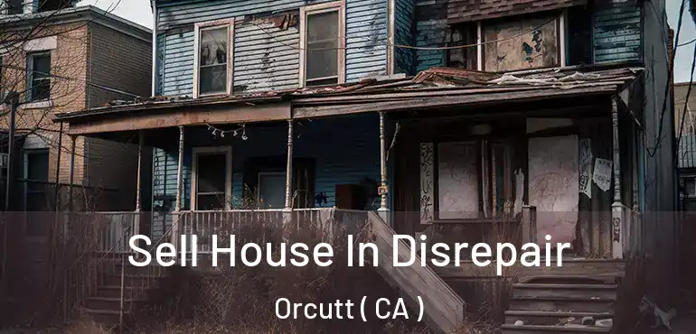 Sell House In Disrepair Orcutt ( CA )