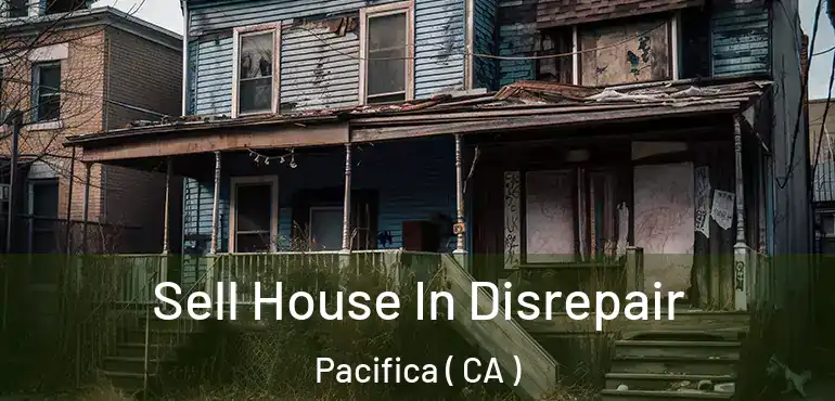  Sell House In Disrepair Pacifica ( CA )