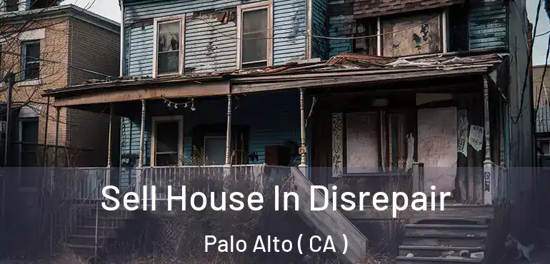  Sell House In Disrepair Palo Alto ( CA )
