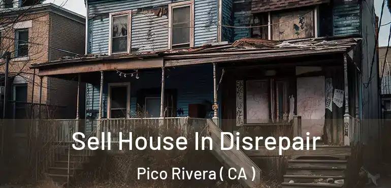 Sell House In Disrepair Pico Rivera ( CA )