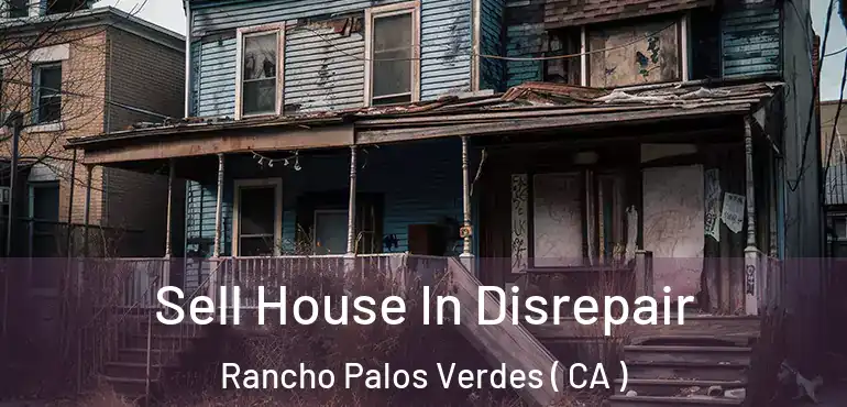 Sell House In Disrepair Rancho Palos Verdes ( CA )