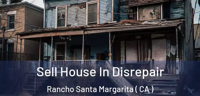  Sell House In Disrepair Rancho Santa Margarita ( CA )