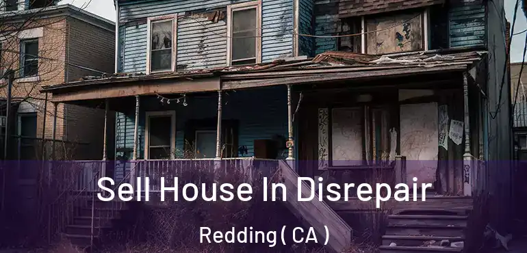 Sell House In Disrepair Redding ( CA )