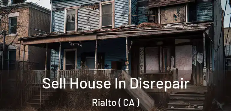 Sell House In Disrepair Rialto ( CA )