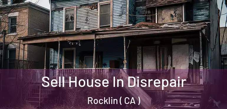 Sell House In Disrepair Rocklin ( CA )